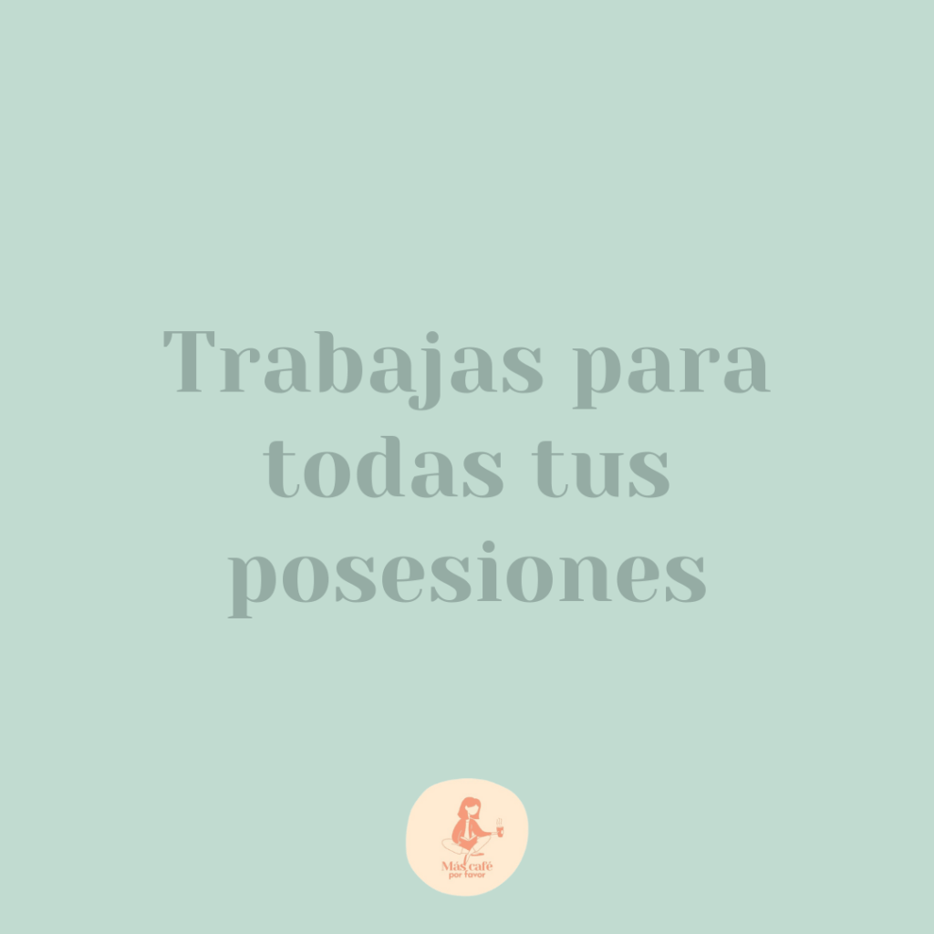 Trabajas para todas tus posesiones